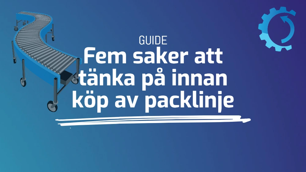 5 saker att tänka på innan köp av packlinje